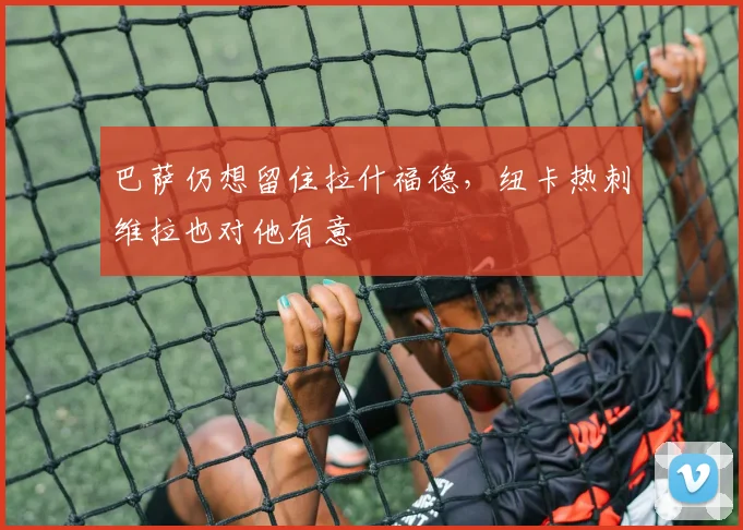 巴萨仍想留住拉什福德，纽卡热刺维拉也对他有意